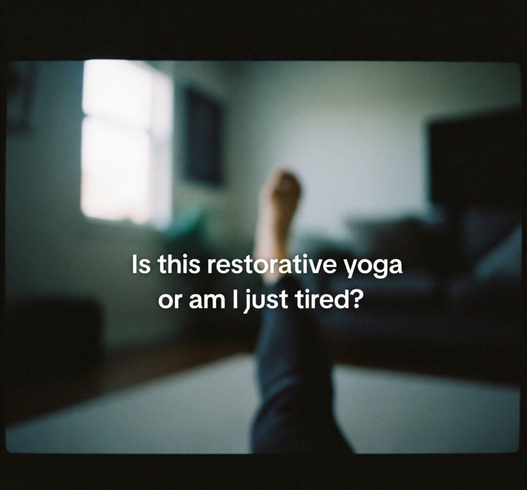 Blurry leg, "Is this restorative yoga or am I just tired?" caption.